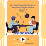 How Neal Elbaum Explains Better Freight Planning for Modern Businesses