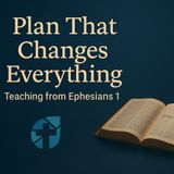 A Plan that Changes Everything - Ephesians 1 - Tusla Bible Church