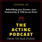 Ep. 59: Rebuilding your Career, your Community, & YOU as an Actor