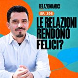 Episodio 395 - Le relazioni: il segreto per una vita felice.