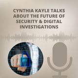 Cynthia Kayle Talks About The Future Of Security & Digital Investigations