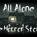 3 True All Alone Horror Stories
