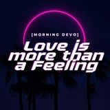 Love is more than a Feeling [Morning Devo]