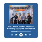 Riad Daloussi Shares 5 Insights on Machinery Supply and Development