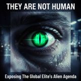 They Are NOT Human: Exposing The Global Elite's ALIEN Agenda