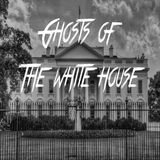 The Ghosts Of The White House
