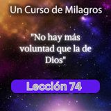 LECCIÓN 74 - No hay más voluntad que la de Dios. Libro de Ejercicios. Un Curso de Milagros (con fondo musical)