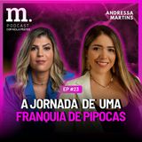 #23 M.PODCAST | A JORNADA DE UMA FRANQUIA DE PIPOCAS | ANDRESSA MARTINS