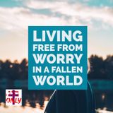 Living Worry Free in a Fallen World, Depending on God Power and Peace and Provision