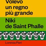 Lorenza Pieri "Volevo un regno più grande" Niki de Saint Phalle