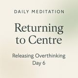 Returning to Centre – Guided Meditation.