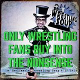 ONLY WRESTLING FANS BUY INTO THE NONSENSE (Wrestling Soup 4/15/24)w/@KevZCastle