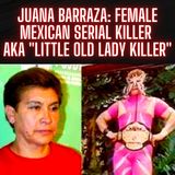 JUANA BARRAZA: Female Mexican Serial Killer AKA "Little Old Lady Killer"