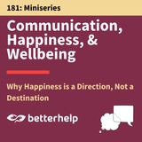 181. Why Happiness is a Direction, Not a Destination: Communication, Happiness & Wellbeing