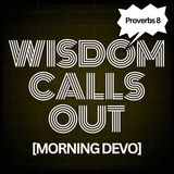 Wisdom Calls Out [Morning Devo]