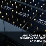 AMD ROMPE EL MOLDE CON SU NUEVA GPU QUE ACELERA LA IA HASTA 35 VECES