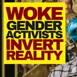 SINISTER LUNACY, Woke Gender Activists Invert Reality