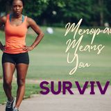 Menopause means you survived!