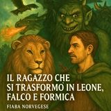 IL RAGAZZO CHE SI TRASFORMÒ IN LEONE, FALCO E FORMICA - FIABA NORVEGESE
