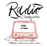 Radio Cameretta 20 - FINALE stagione 1 - La Forma Podcast