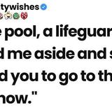 At the pool_ a lifeguard pulled me aside and said_ _I need you to go to the ER right now.