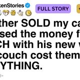 My father SOLD my car and used the money for a COUCH with his new wife. FULL STORY