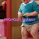 PRONOUN_HUMAN #14 (PEE IN TOYBOX, IMAGINATION, LDS AND DIFFICULT LIFE DECISIONS TO STAY POSITIVE)