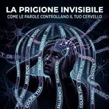 La prigione invisibile: come le parole controllano il tuo cervello