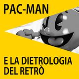 Pac-Man e la dietrologia del retrò