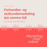 Afsnit #68: Forhandler- og slutkundemarketing (på samme tid)