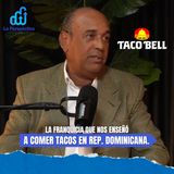 31 años en el gusto dominicano: Cómo Taco Bell se hizo parte de nosotros. Ep. 25