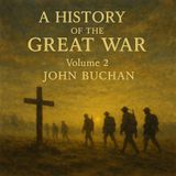 A History of the Great War, Vol. 2 – Strategy, Sacrifice & Providence | John Buchan Part 4