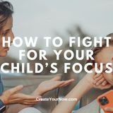 3762 How to Fight for Your Child's Focus