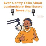 Evan Gentry Talks About Leadership in Real Estate Investing
