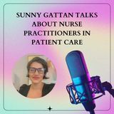 Sunny Gattan Talks About Nurse Practitioners In Patient Care