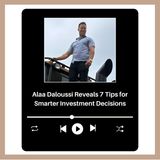 Alaa Daloussi Reveals 7 Tips for Smarter Investment Decisions
