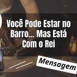Você Pode Estar no Barro… Mas Está Com o Rei