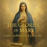 The Glories of Mary – St. Alphonsus Liguori’s Timeless Devotion to the Blessed Mother Part 2