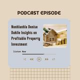 Nonhlanhla Denise Dakile’s Insights on Profitable Property Investment