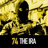 74 - The IRA: Freedom FIghters or Terrorists?
