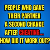 People Who Gave Their PARTNER A Second Chance After CHEATING… How Did It Work Out?
