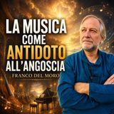 LA MUSICA COME ANTIDOTO ALL'ANGOSCIA - FRANCO DEL MORO