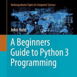 A Beginners Guide to Python 3 Programming