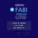 FABI WEEKEND - I DAZI DI TRUMP E IL CAOS SUI MERCATI