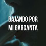 Bajando por mi garganta