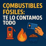 🎙️ T1 033 – Combustibles fósiles: lo que debes saber sobre el motor del mundo (y sus consecuencias)