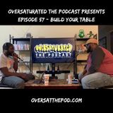 OverSaturated: The Podcast Episode 57 - Build Your Table