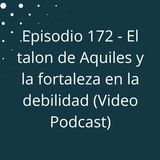 Episodio 172 - El talón de Aquiles y la fortaleza en la debilidad