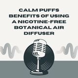 Calm Puffs Benefits of Using a Nicotine-Free Botanical Air Diffuser
