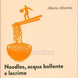 Alberto Albertini "Noodles acqua bollente e lacrime"